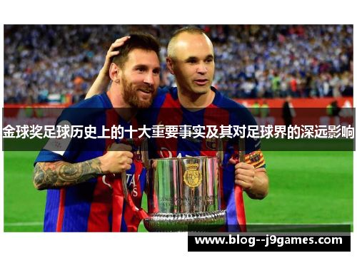 金球奖足球历史上的十大重要事实及其对足球界的深远影响 金球奖足球历史上的十大重要事实及其对足球界的深远影响