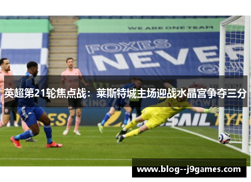 英超第21轮焦点战：莱斯特城主场迎战水晶宫争夺三分