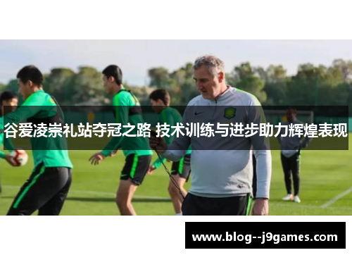 谷爱凌崇礼站夺冠之路 技术训练与进步助力辉煌表现 谷爱凌崇礼站夺冠之路 技术训练与进步助力辉煌表现
